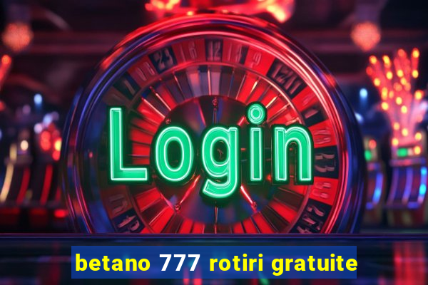 betano 777 rotiri gratuite